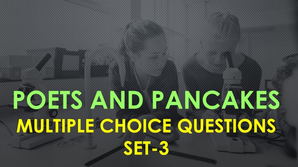 MCQ Questions Class 12 English Poets and Pancakes-3