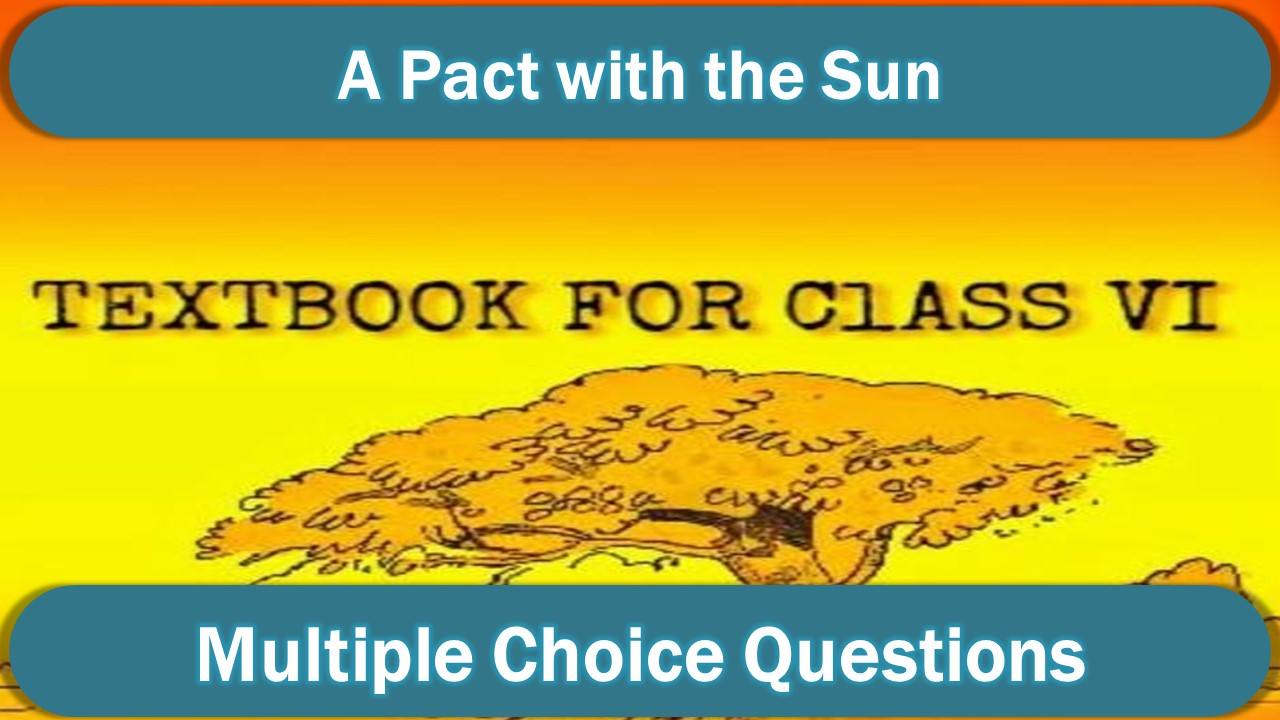 MCQ class 6 english A Pact with the Sun