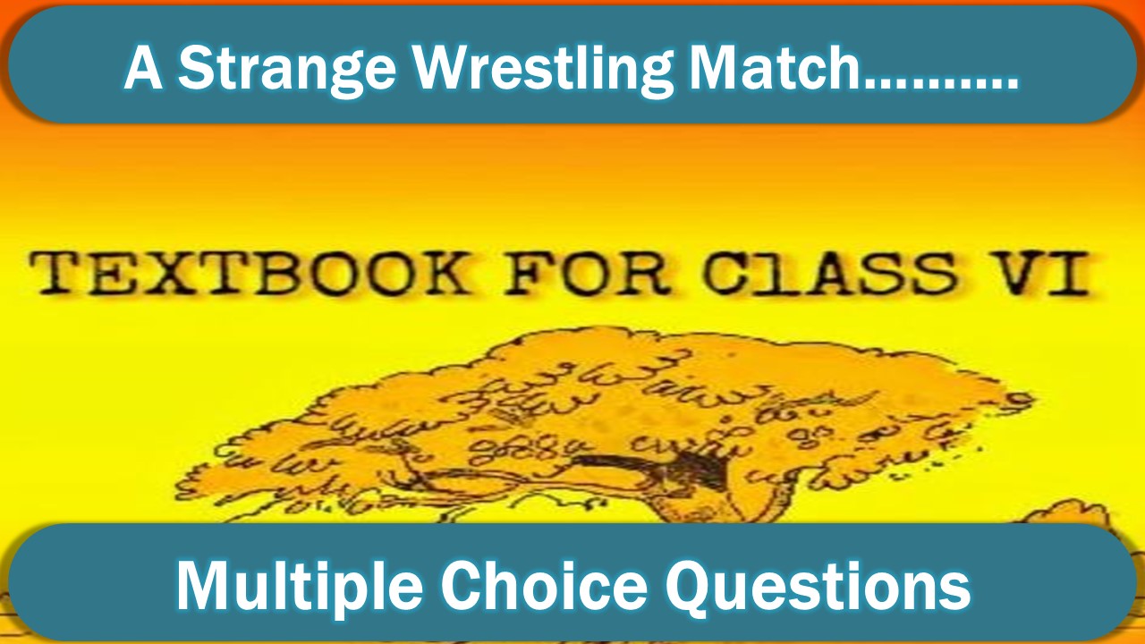 MCQ class 6 english A Strange Wrestling match