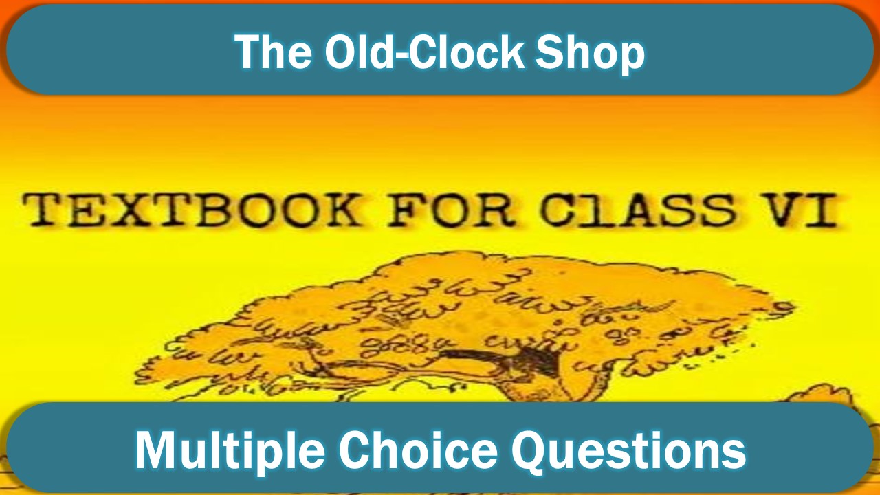 MCQ class 6 english The Old-Clock Shop