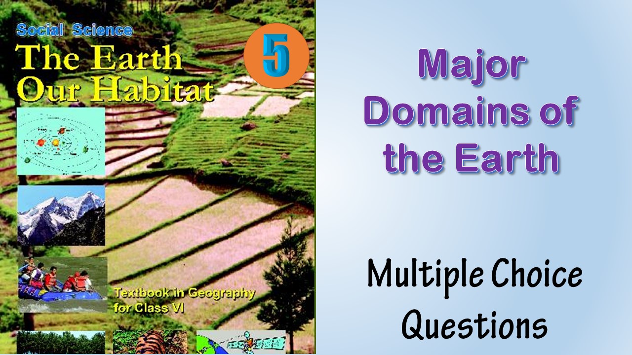 MCQ NCERT Class 6 Geography Chapter 5 Major Domains of the Earth