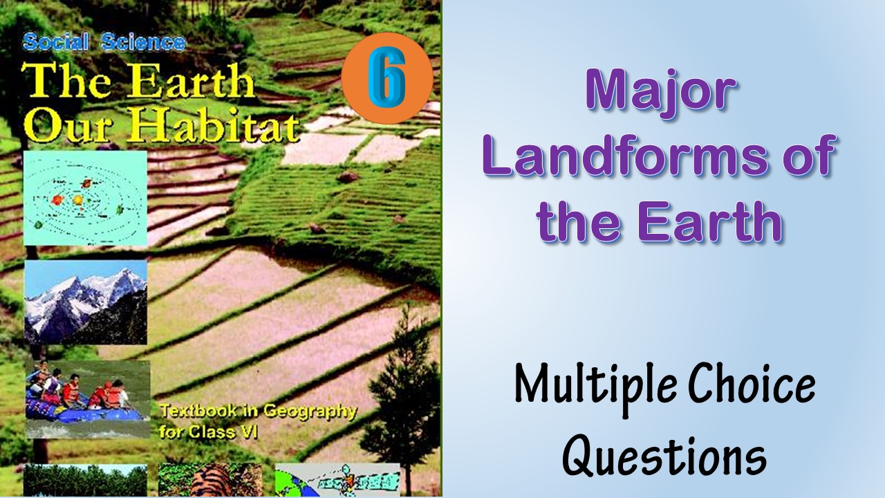 MCQ NCERT Class 6 Geography Chapter 6 Major Landforms of the Earth