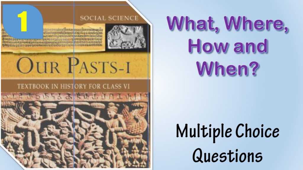 MCQ NCERT Class 6 History Chapter 1 What, Where, How and When