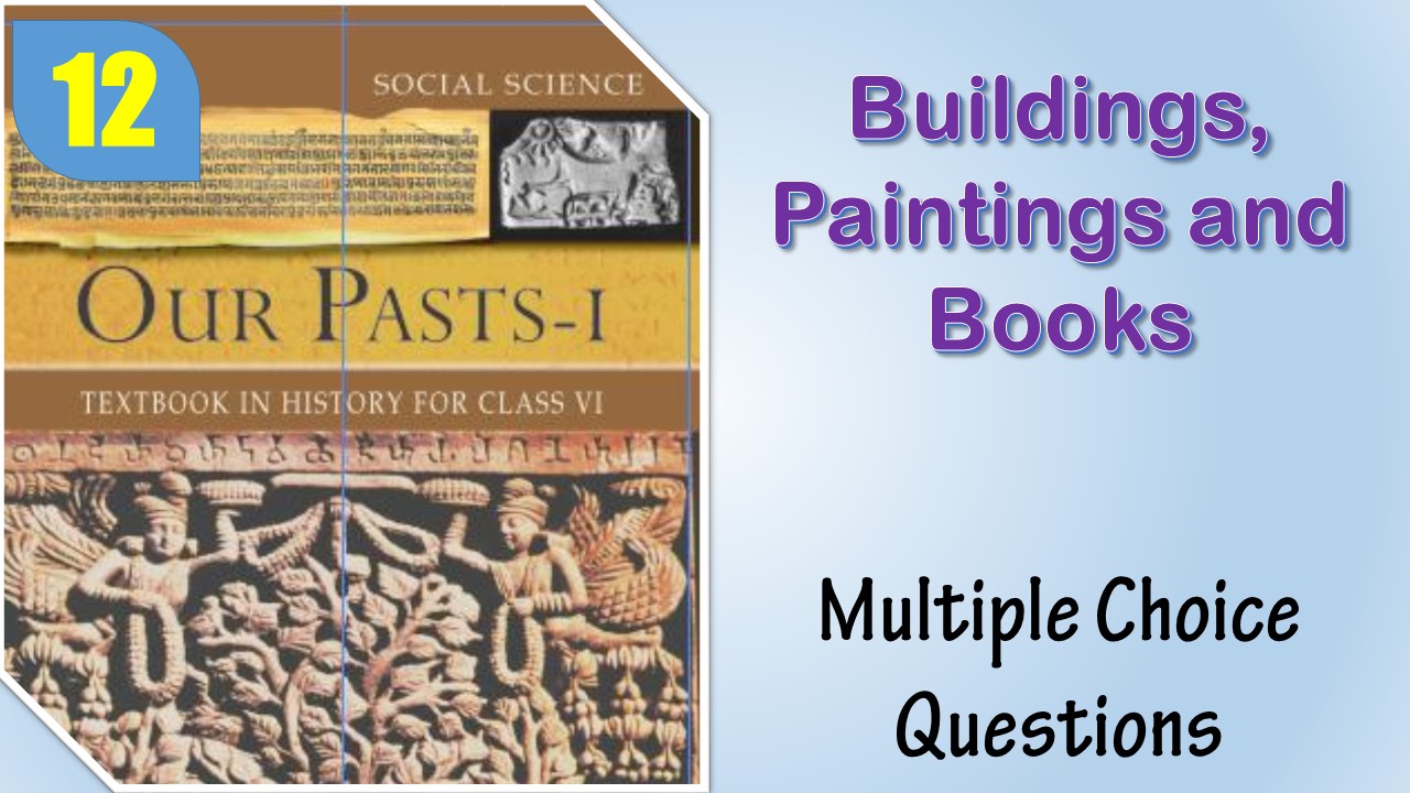 MCQ NCERT Class 6 History Chapter 12 Buildings, Paintings and Books