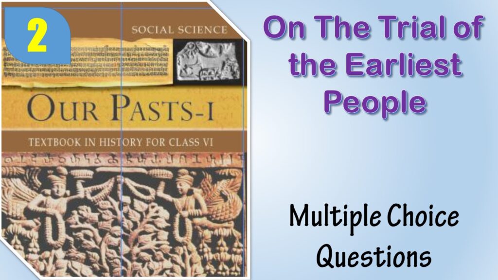 MCQ NCERT Class 6 History Chapter 2 On The Trial of the Earliest People