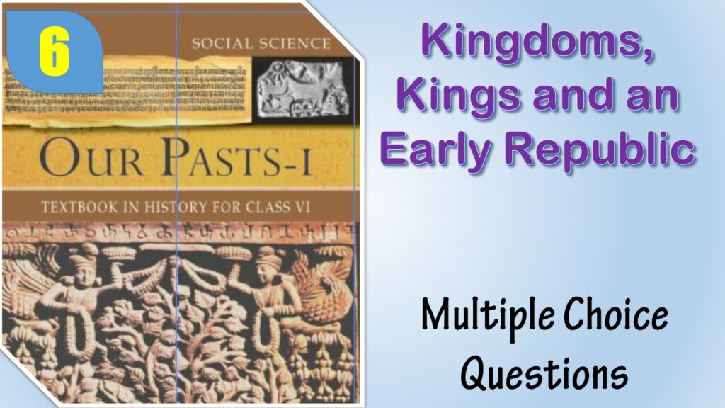 MCQ NCERT Class 6 History Chapter 6 Kingdoms, Kings and an Early Republic
