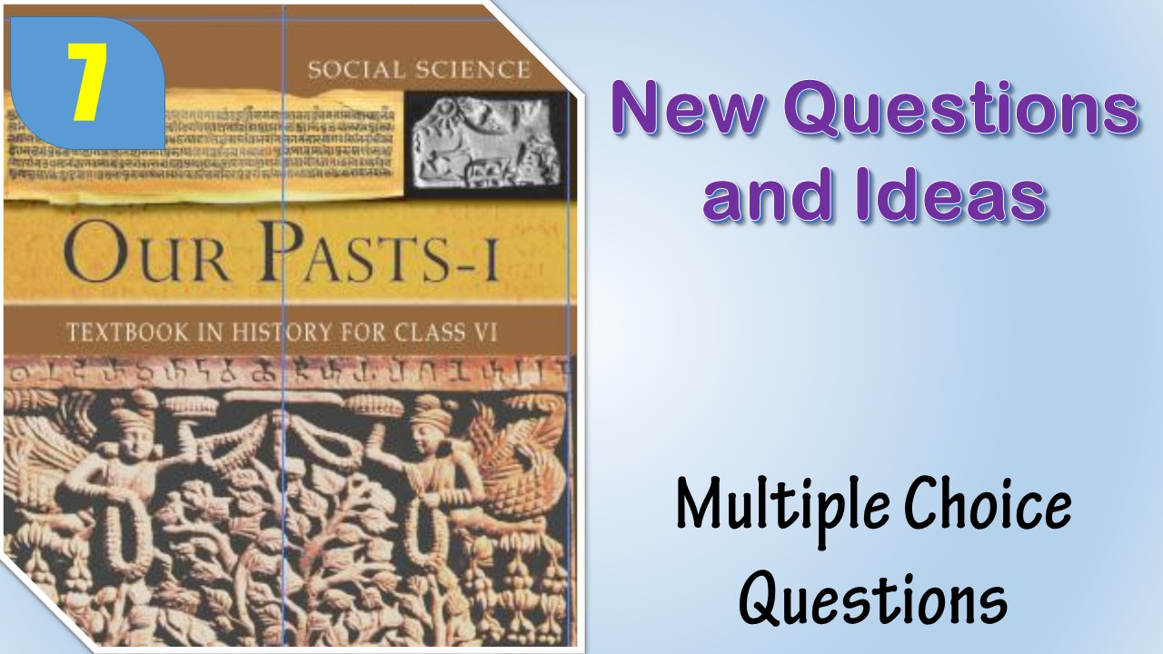 MCQ NCERT Class 6 History Chapter 7 New Questions and Ideas