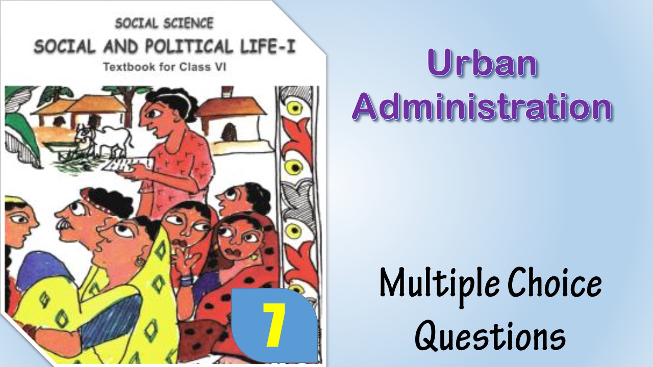 MCQ NCERT Class 6 political science Chapter 7 Urban Administration